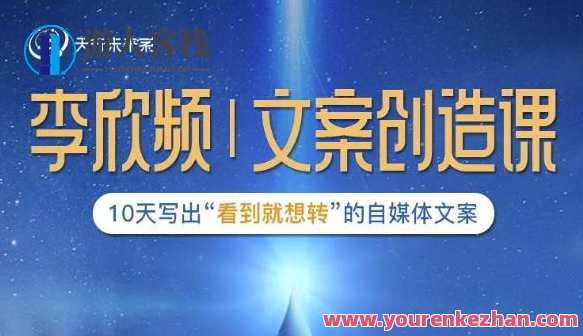 李欣频|文案创造课，0基础可报10天写出“看到就想转”的自媒体文案，文案创作进阶，李欣频教你零基础速成，十天写出引人共鸣的自媒体文案