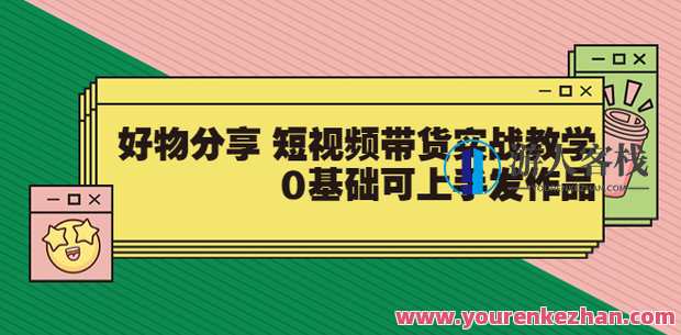 好物分享短视频带货,零基础带货实操,核心玩法避弯路,利用业余时间赚钱,短视频零基础带货实战指南,妙招荟萃,轻松赚钱,第1张 好物分享短视频带货,零基础带货实操,核心玩法避弯路,利用业余时间赚钱,短视频零基础带货实战指南,妙招荟萃,轻松赚钱,第1张