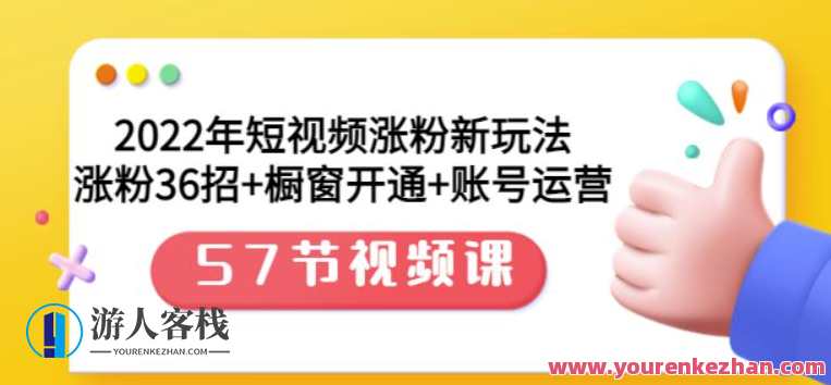2022年短视频涨粉新玩法：涨粉36招+橱窗开通+账号运营（57节视频课）短视频运营新篇章，涨粉秘籍+橱窗开通+账号策略57节课程,课程,管理,直播,第1张