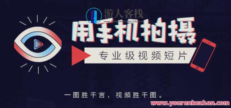 教你用手机拍专业视频短片，一图胜千言，视频胜千图，手机视频制作秘籍，一图胜千言，视频短片秒出炫酷效果,课程,网盘,专业,第1张