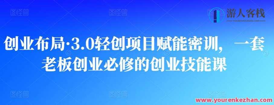 创业布局・3.0轻创项目赋能密训,一套老板创业必修的创业技能课 百度云盘分享,创业新篇章|轻创项目赋能密训,老板创业必修技能宝典,课程,创新,第1张 创业布局・3.0轻创项目赋能密训,一套老板创业必修的创业技能课 百度云盘分享,创业新篇章|轻创项目赋能密训,老板创业必修技能宝典,课程,创新,第1张