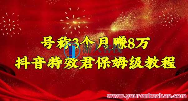 号称3个月赚8万抖音特效君保姆级实例教程，新手一个月搞5000 百度搜索云盘分享，抖音特效大神3个月速成赚8万实例教程,课程,学习,影视,发展,第1张