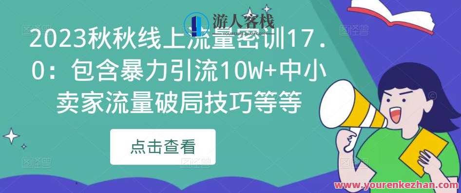 2023秋秋网上流量密训17.0：包括暴力行为引流方法10W+中小商家流量破局方法百度搜索云盘分享，2023秋流量密训，中小商家引流破局百度搜索云盘分享秘籍