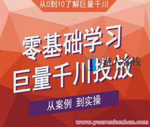 老干俊千川野外夏令营，零基础学习巨量千川投放，从实例到实际操作（21节完整篇）百度搜索云盘分享，老干俊千川野外夏令营实战，零基础学投放巨量千川，实操教程分享