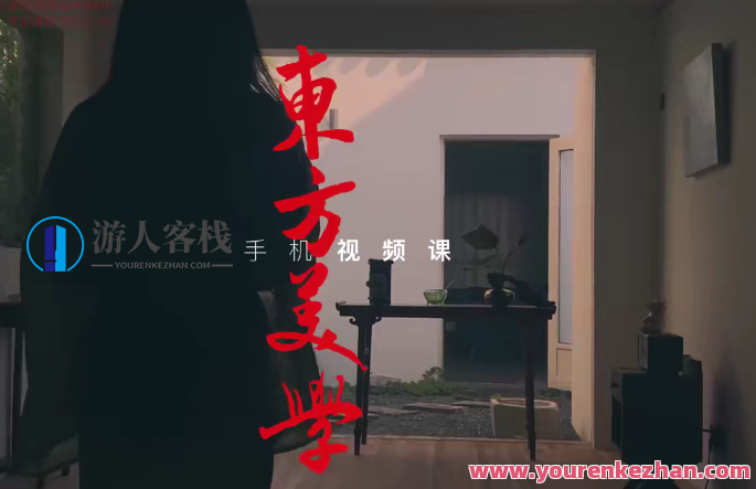 文人空间《东方美学手机上视频拍摄课》百度搜索云盘分享，东方美学手机拍摄课 分享视频制作秘籍,课程,影视,直播,镜头语言,第1张