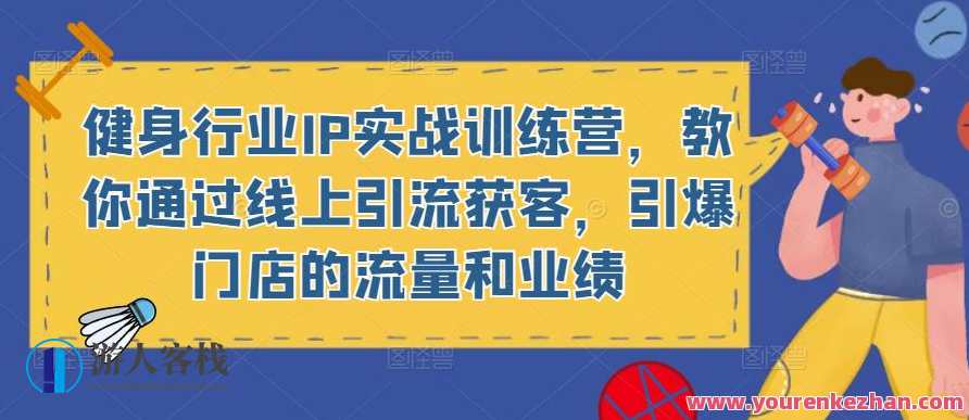 健身行业IP实战夏令营，教你根据线上引流获客，点爆店面总流量销售业绩百度搜索云盘分享，健身行业IP实战夏令营，线上引流获客，店面销售业绩爆棚
