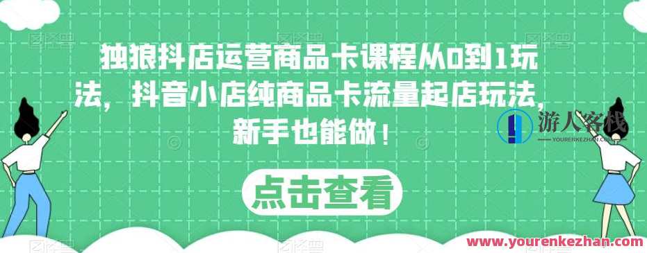 孤狼抖店经营产品卡课程内容从0到1玩法，抖音小店纯产品卡流量起店玩法，孤狼抖店产品卡课程进阶，从0到1流量起店秘籍,课程,影视,第1张