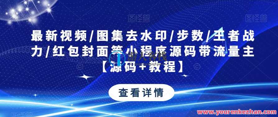 新视频/图集去除水印/计步/王者战力/红包封面等小程序源码带流量主【源代码+实例教程】小程序源码流量主教程，实用工具集，去除水印视频图集