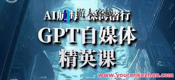 AI航海计划ChatGPT自媒体精锐课，迅速从入门到升阶（首创调试心流法|实战案例|具体内容自动化技术）智能航海新篇章，自媒体精锐课，AI技术助你快速升阶,课程,学习,影视,创新,第1张