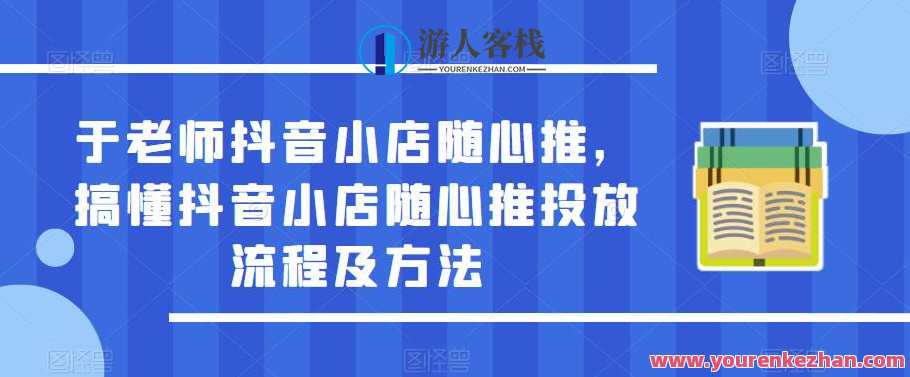 于老师抖音小店随心推,搞懂抖音小店随心推投放流程及方法百度云盘分享,抖音小店投放秘籍,随心推操作全流程分享,课程,影视,第1张 于老师抖音小店随心推,搞懂抖音小店随心推投放流程及方法百度云盘分享,抖音小店投放秘籍,随心推操作全流程分享,课程,影视,第1张