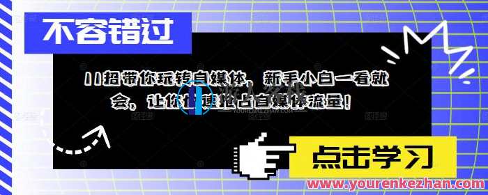 11招带你玩转自媒体，新手小白快速抢占自媒体流量百度云盘分享，自媒体新攻略，11招助你快速引流百度云盘分享,课程,影视,直播,定位,第1张