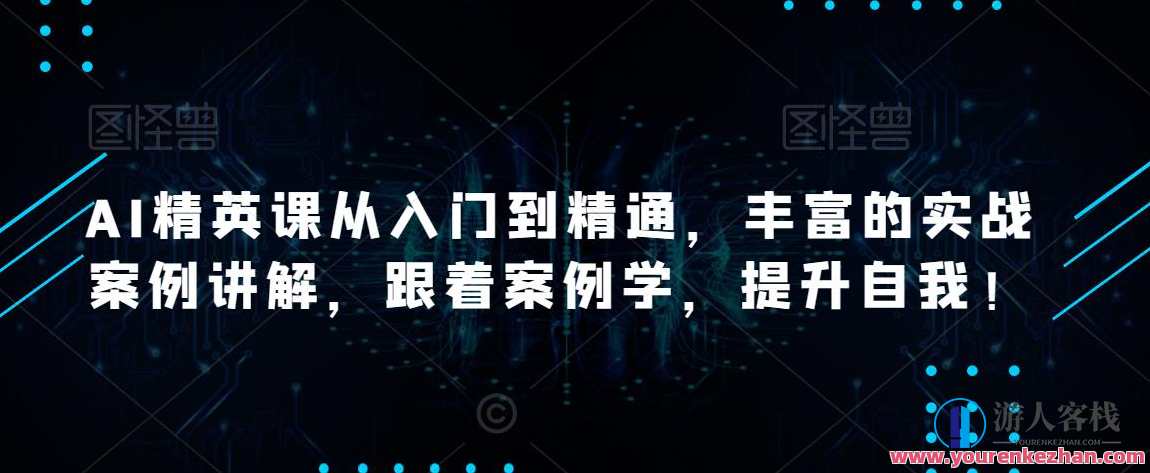 AI精英课从入门到精通，丰富的实战案例讲解百度云盘分享，AI精英进阶课，实战案例引领，从入门到精通探索,课程,影视,直播,教育,脚本,人工智能,第1张