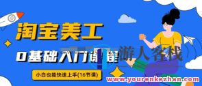 淘宝美工0基础入门16节视频课，小白快速上手教程百度云盘分享，淘宝美工新手速成16课，零基础入门进阶教程
