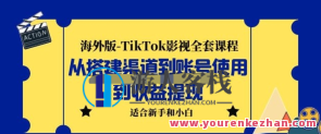 海外版-TikTok影视全套课程：从搭建渠道到账号使用到收益提现教程百度云盘分享，海外版TikTok影视全套课程，教程分享，渠道搭建、账号运营与收益提现