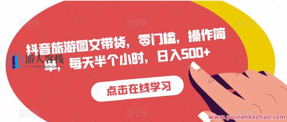 抖音旅游图文带货，零门槛操作简单，每天日入500副业项目百度云盘分享，旅游图文带货零门槛，抖音操作日入500副业项目分享
