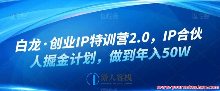 白龙·创业IP特训营2.0 ，IP合伙人掘金计划年入50W百度云盘分享，白龙·创业IP特训营2.0 合伙人计划揭秘，年入50万秘籍分享,专业,目标,合作,微信,第1张