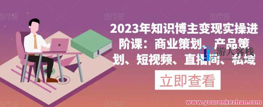 2023年知识博主变现实操进阶课百度云盘分享，知识博主进阶实战操作指南，百度云盘分享,课程,直播,微信,专业,发展,脚本,电子商务,第1张