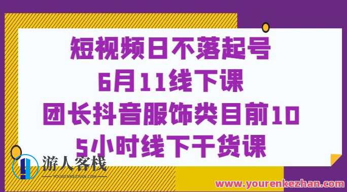 短视频日不落起号团长抖音服饰类【6月11线下课】 小视频日起号【6月11日线下课】团团长抖音视频现阶段服装类10 5小时线下推广干货知识课 百度云盘分享，抖音服饰类线下推广团长招募令，6月11日干货课程分享,课程,影视,第1张