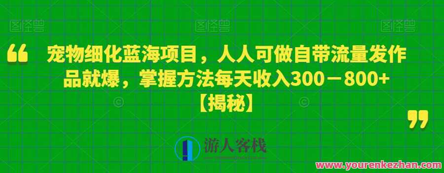 宠物细化蓝海项目,自带流量发作品就爆,掌握方法每天收入800百度云盘分享,宠物行业细分蓝海项目,方法在手,流量爆棚,课程,影视,第1张 宠物细化蓝海项目,自带流量发作品就爆,掌握方法每天收入800百度云盘分享,宠物行业细分蓝海项目,方法在手,流量爆棚,课程,影视,第1张