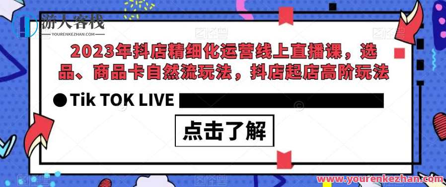 2023年抖店精细化运营线上直播课,选品、商品卡抖店起店自然流玩法百度云盘分享,抖店运营新篇章,线上直播课选品与自然流玩法分享,课程,影视,直播,第1张 2023年抖店精细化运营线上直播课,选品、商品卡抖店起店自然流玩法百度云盘分享,抖店运营新篇章,线上直播课选品与自然流玩法分享,课程,影视,直播,第1张