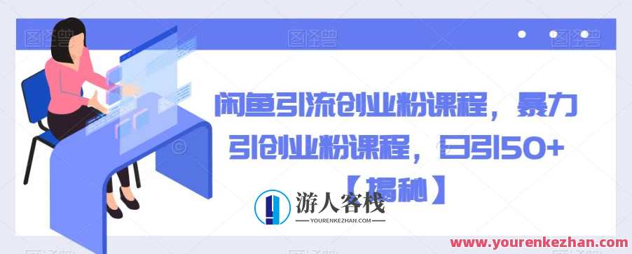 闲鱼引流创业粉课程，暴力引创业粉课程日引50人百度云盘分享，闲鱼引流创业粉秘籍，日引50人暴力引粉课程百度云盘分享,课程,专业,目标,支持,合作,第1张