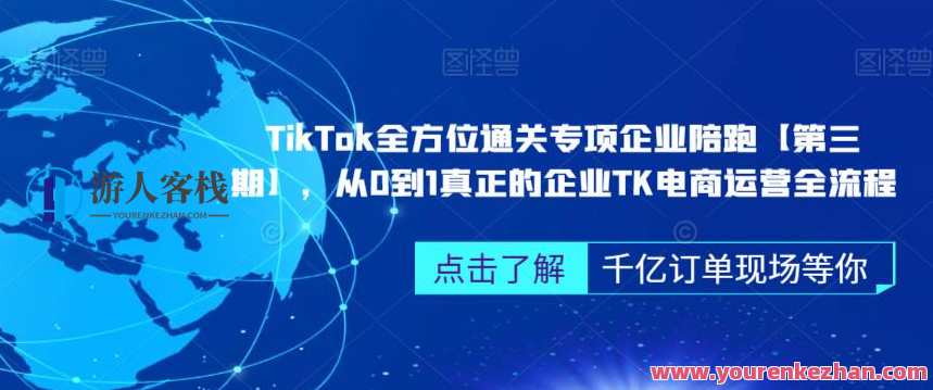 TikTok全方位通关专项企业陪跑，从0到1企业TK电商运营全流程百度云盘分享，TikTok企业电商运营全攻略，从零到一，全方位通关秘籍