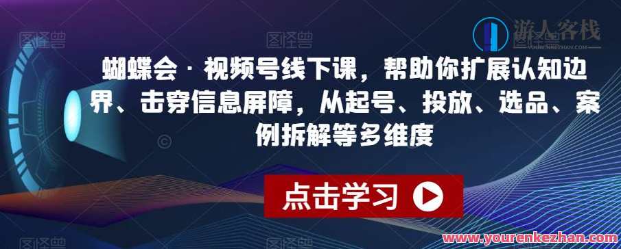 蝴蝶会・视频号，从起号、投放、选品、案例拆解等多维度百度云盘分享，蝴蝶飞舞视频号，创新运营策略分享,课程,学习,影视,直播,理解,第1张