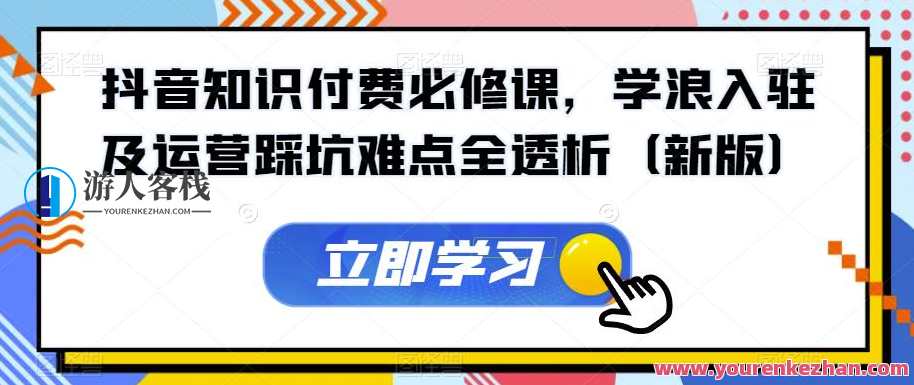 抖音知识付费必修课，学浪入驻及运营踩坑难点百度云盘分享，抖音知识付费必修课精华分享，学浪入驻运营踩坑难点百度云盘,课程,影视,直播,微信,理解,电商,支付,小程序,电子商务,第1张