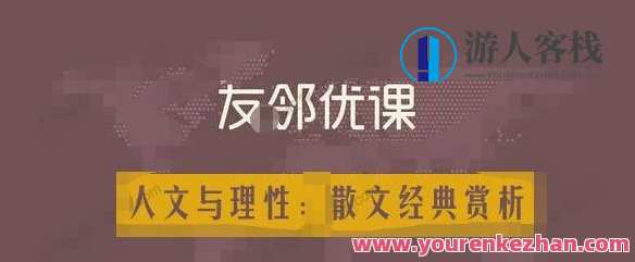 友邻优课《人文与理性：散文经典赏析》人文与理性，散文新篇章