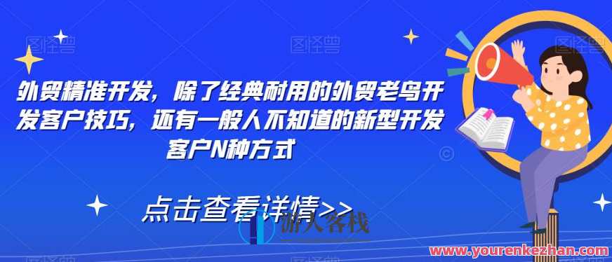 外贸精准开发，外贸老鸟开发客户技巧新型开发客户N种方式，外贸创新开发客户策略