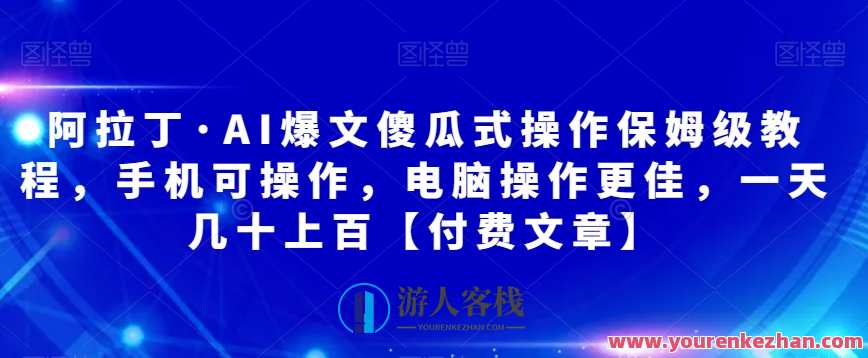 阿拉丁・AI爆文傻瓜式操作保姆级教程,手机电脑操作付费文章百度云盘分享,智能AI操作秘籍,阿拉丁AI教程保姆式分享,专业,人工智能,第1张 阿拉丁・AI爆文傻瓜式操作保姆级教程,手机电脑操作付费文章百度云盘分享,智能AI操作秘籍,阿拉丁AI教程保姆式分享,专业,人工智能,第1张
