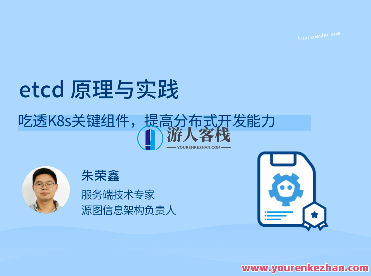 etcd 原理与实践，吃透K8s关键组件，提高分布式开发能力，etcd原理与K8s关键组件深度融合，实践分布式开发新高度