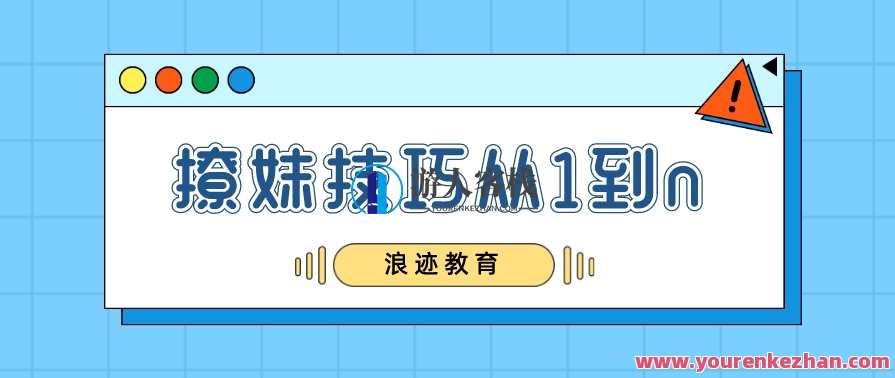 浪迹教育:怎么撩妹之撩妹技巧从1到n，浪迹教育，撩妹技巧进阶从1到无限