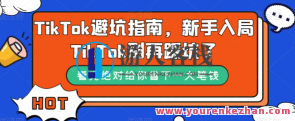 TikTok避坑指南,新手入局TikTok别再踩坑百度云盘分享,TikTok新手避坑宝典,快速入门,避免常见陷阱,课程,直播,第1张 TikTok避坑指南,新手入局TikTok别再踩坑百度云盘分享,TikTok新手避坑宝典,快速入门,避免常见陷阱,课程,直播,第1张