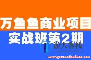 万鱼鱼商业项目实战班第2期百度云盘分享，鱼跃商业实战班第二期百度云盘精彩分享