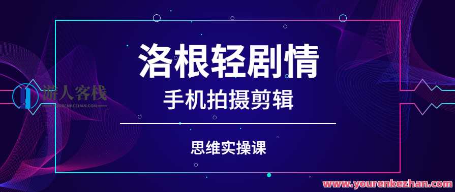 洛根轻剧情手机拍摄剪辑思维实操课,洛根轻剧情手机拍摄剪辑实战技巧课,课程,定位,办公,镜头语言,拍摄技巧,第1张 洛根轻剧情手机拍摄剪辑思维实操课,洛根轻剧情手机拍摄剪辑实战技巧课,课程,定位,办公,镜头语言,拍摄技巧,第1张