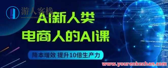 AI新人类-电商人的AI课，用世界先进的AI帮助电商降本增效百度云盘分享，AI赋能电商新纪元，AI课分享电商降本增效之道,课程,学习,直播,理解,电商,艺术,男人,电子商务,人工智能,第1张