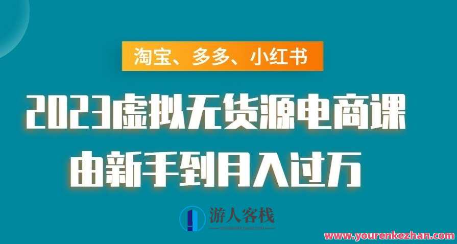 淘宝、多多、小红书-2023虚拟无货源电商课:由新手到月入过万!虚拟无货源电商新纪元,从新手到月入过万速成课,课程,电商,第1张 淘宝、多多、小红书-2023虚拟无货源电商课:由新手到月入过万!虚拟无货源电商新纪元,从新手到月入过万速成课,课程,电商,第1张