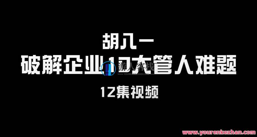 胡八一《破解企业10大管人难题》12集视频，胡八一揭秘企业管人难题破解之道视频集锦,学习,管理,专业,发展,竞争,坚持,责任,自我认知,第1张