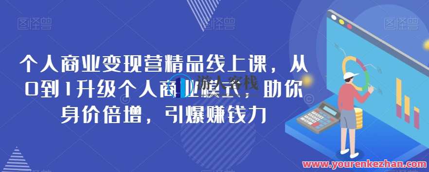 个人商业变现营精品线上课，从0到1升级个人商业模式百度云盘分享，个人商业变现进阶线上课，百度云盘分享，从零到一赢利之道