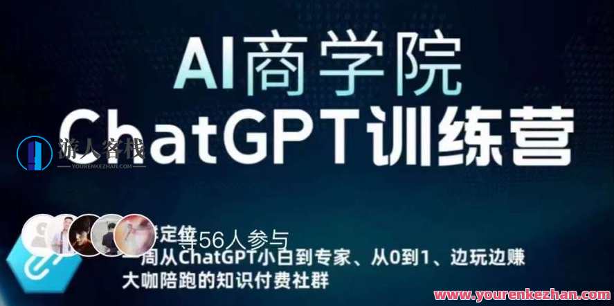AI商学院·ChatGPT训练营，从0-1从小白到专家，边玩边赚，保姆级课程（视频+文档）AI智能成长营，从新手到专家，边学边赚，保姆级教程
