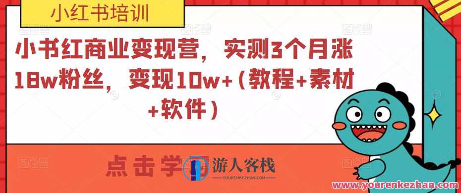 小红书商业变现营，实测3个月涨18w粉丝，变现10w+(教程+素材+软件)小红书商业变现秘籍，3个月涨粉18w，教你轻松变现10万+,课程,学习,定位,模板,电商,电子商务,第1张
