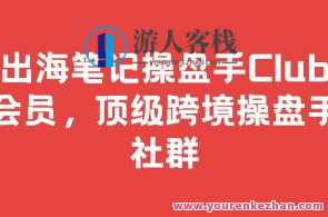 出海笔记操盘手Club会员，顶级跨境操盘手社群百度云盘分享，跨境操盘手精英俱乐部会员分享，操盘手秘籍与出海笔记