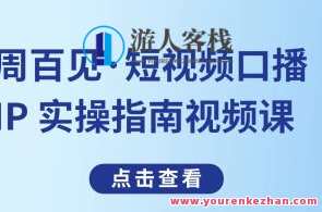 周百见·短视频口播IP 实操指南视频课百度云盘分享，周百见短视频口播IP实战指南视频课百度云盘深度解析,课程,定位,摄影,第1张