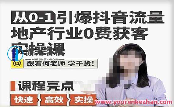 从0-1引爆抖音流量地产行业0费获客实操课，跟着地产人何老师，快速高效实操学干货，地产行业流量密码实战课，零成本获客，从0到1引爆抖音