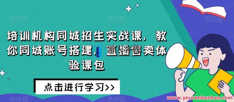 培训机构同城招生，教你同城账号搭建直播售卖体验课百度云盘分享，同城培训新势力，账号直播售卖体验课百度云盘分享，招新火热进行中