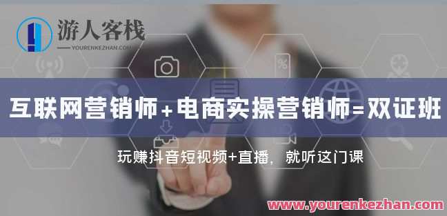 互联网・营销师+电商实操营销师=双证班：抖音短视频直播百度云盘分享，互联网营销师电商实操双证班，实战营销技巧分享