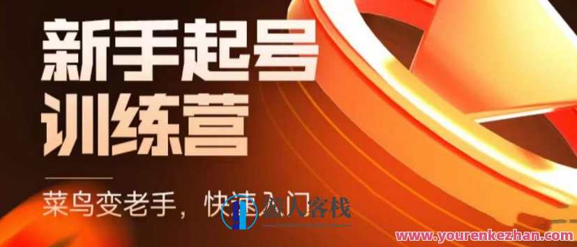 抖音电商新手起号训练营，菜鸟变老手，快速入门，新手商家超全入门课程大全，抖音电商新手成长营，快速入门，超全课程助你成为商家