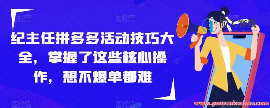 纪主任拼多多活动技巧大全，掌握了这些核心操作，想不爆单都难，拼多多活动秘籍，技巧在手，爆单我有,课程,第1张