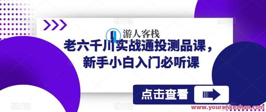 老六千川实战通投测品课，新手小白入门必听课，实战通投测品课，老六千川助新手入门,课程,第1张